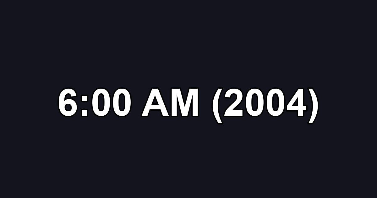 6:00 AM (2004)