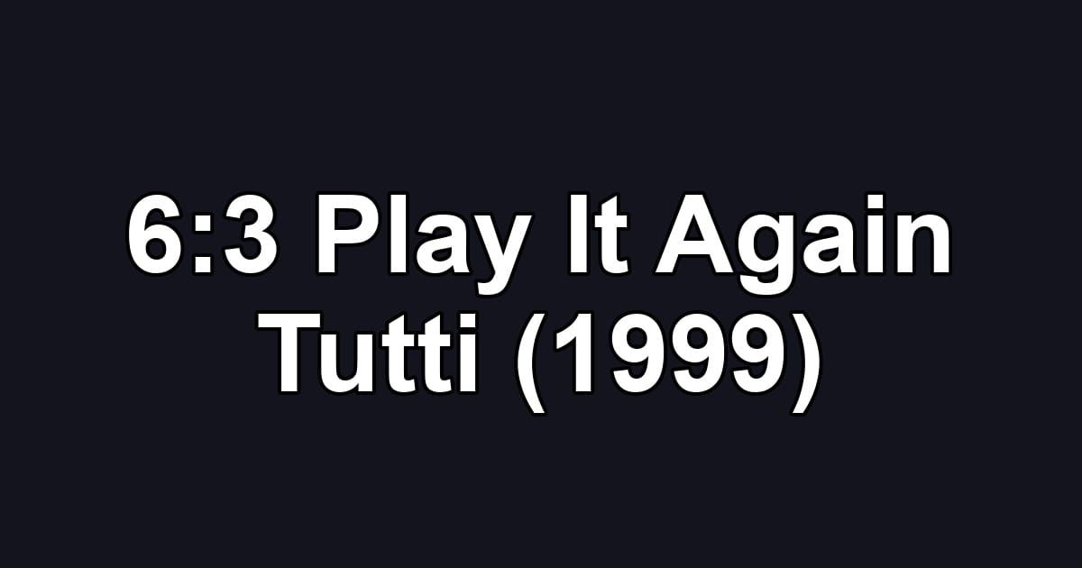 6:3 Play It Again Tutti (1999)