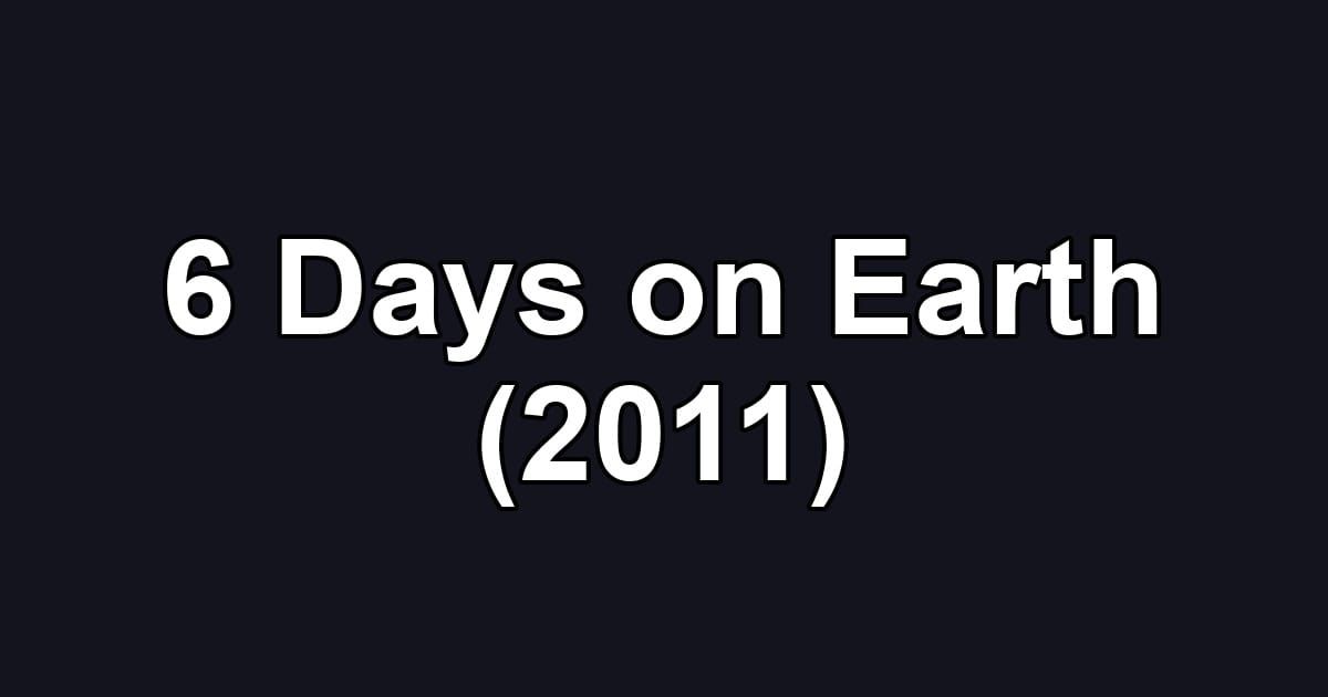 6 Days on Earth (2011)