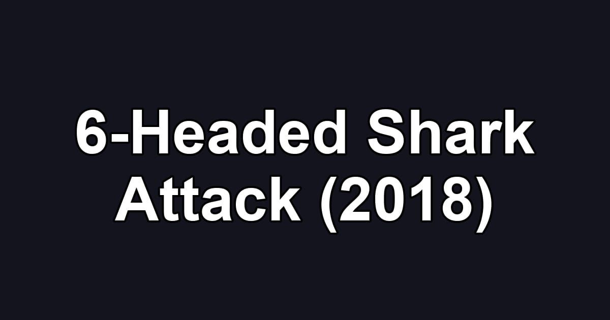 6-Headed Shark Attack (2018)