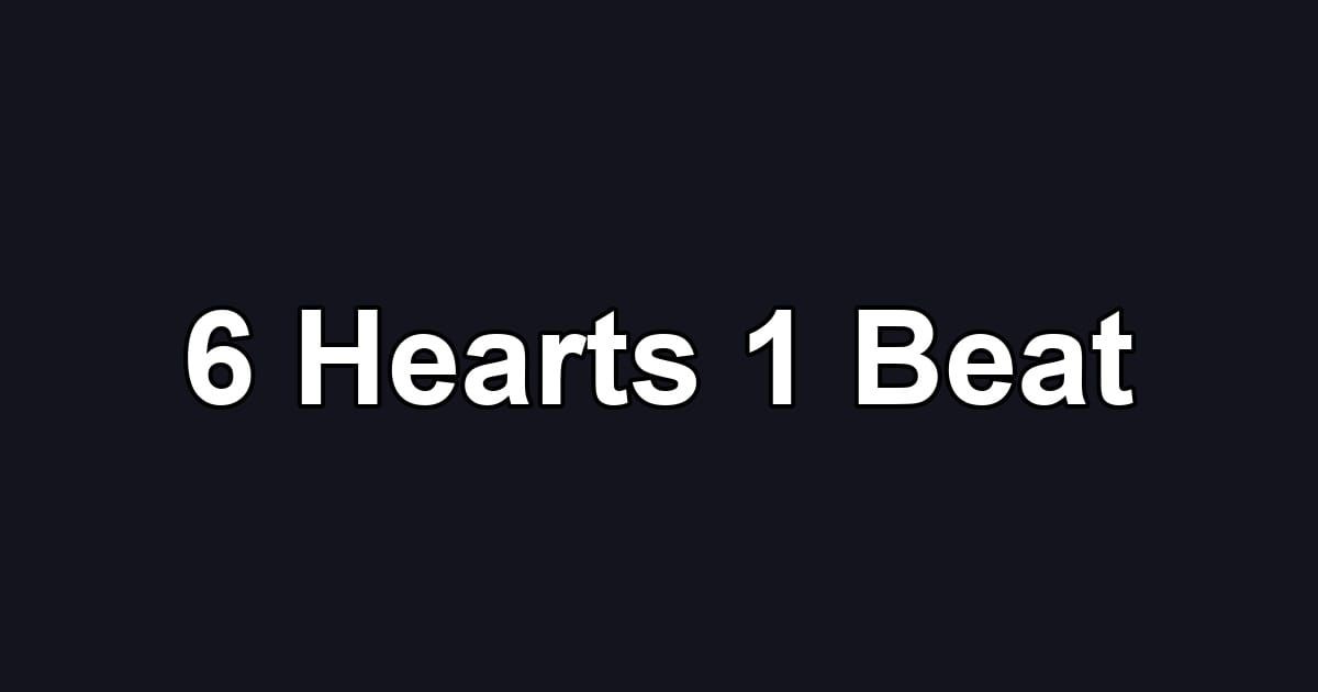 6 Hearts 1 Beat