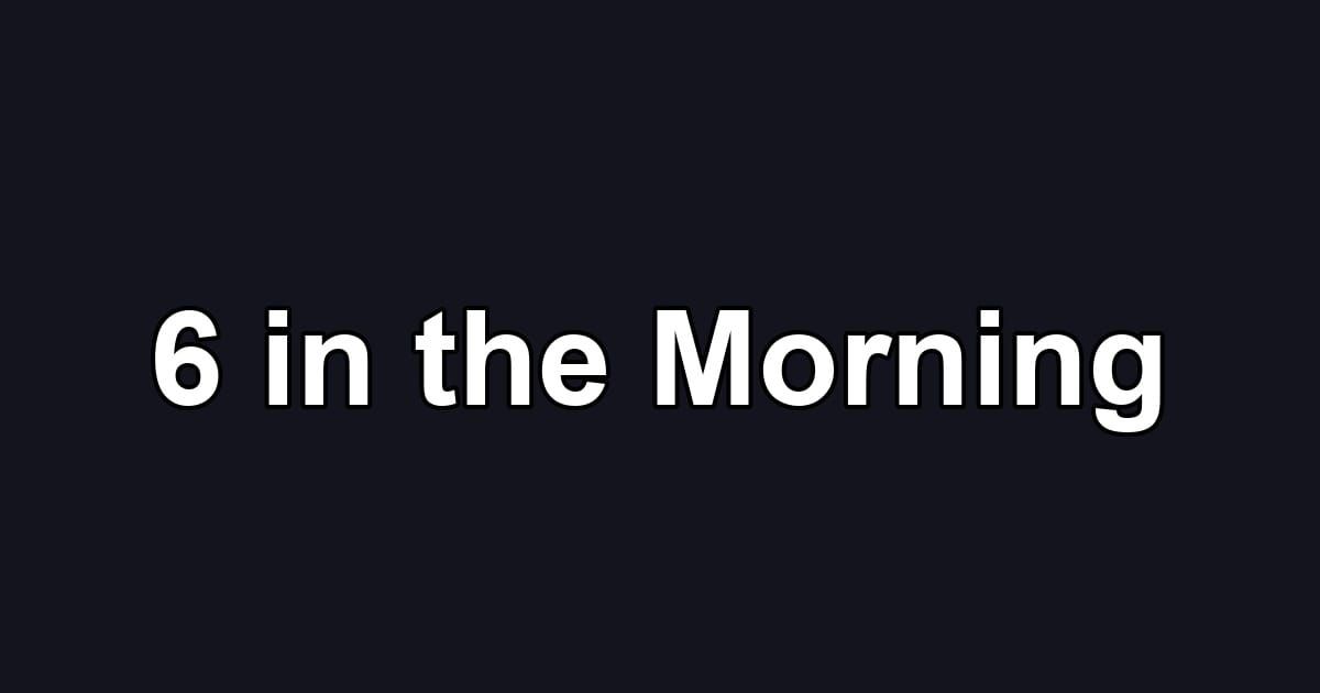 6 in the Morning