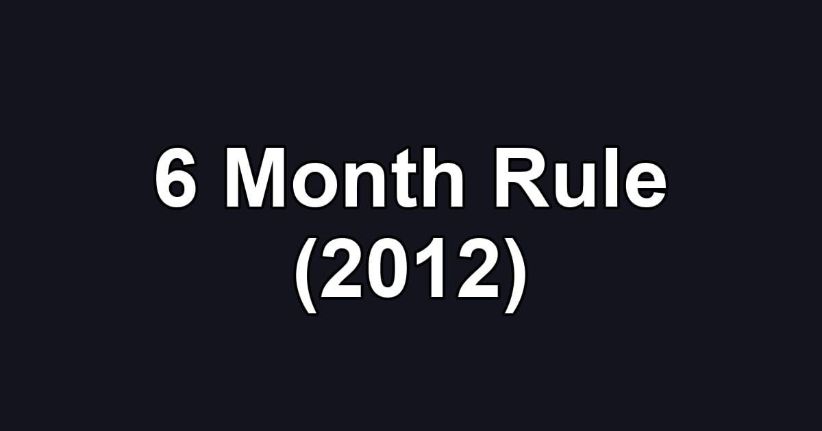 6 Month Rule (2012)