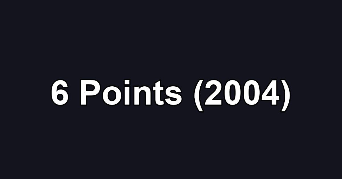 6 Points (2004)