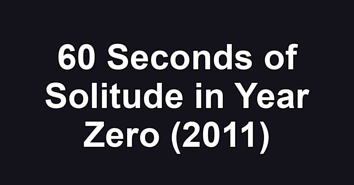 60 Seconds of Solitude in Year Zero (2011)