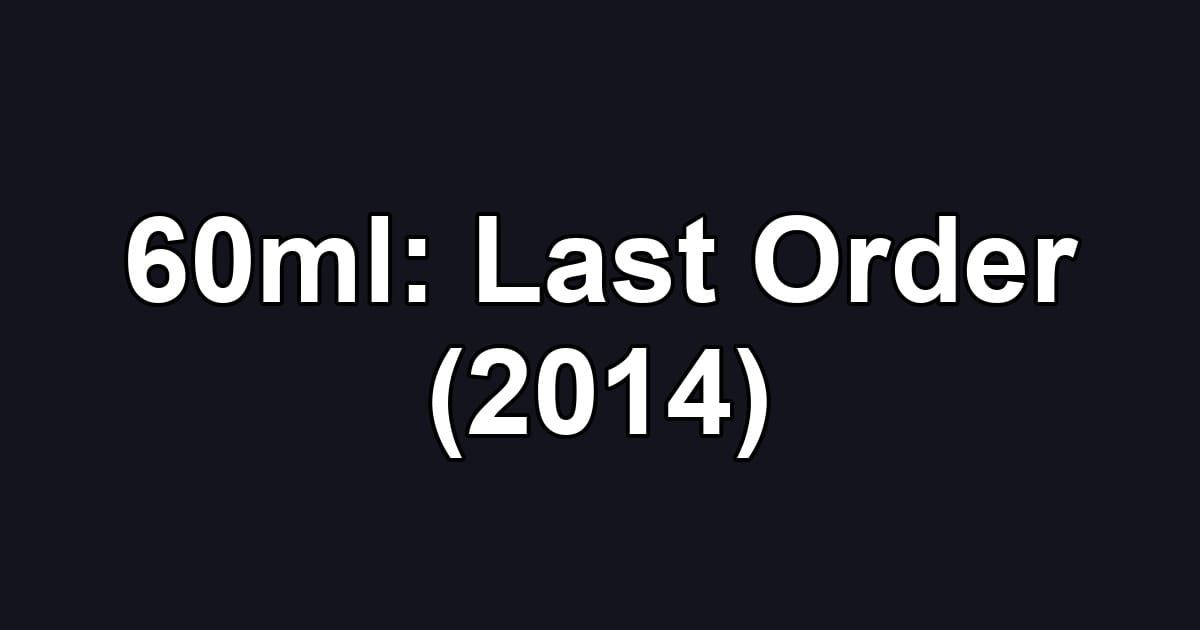 60ml: Last Order (2014)