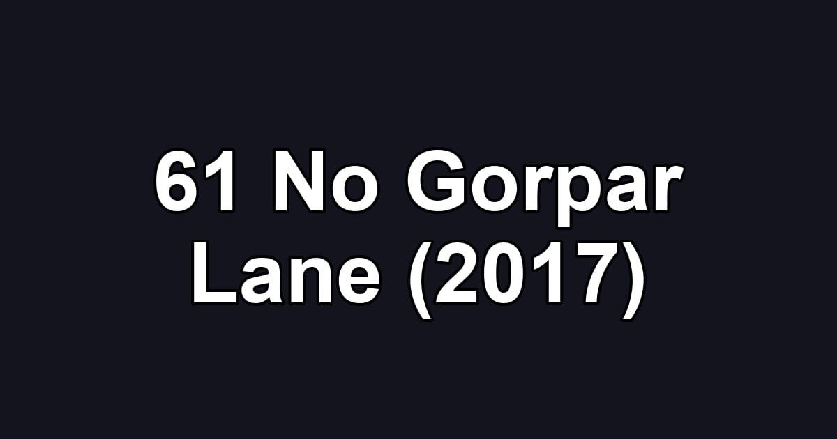 61 No Gorpar Lane (2017)