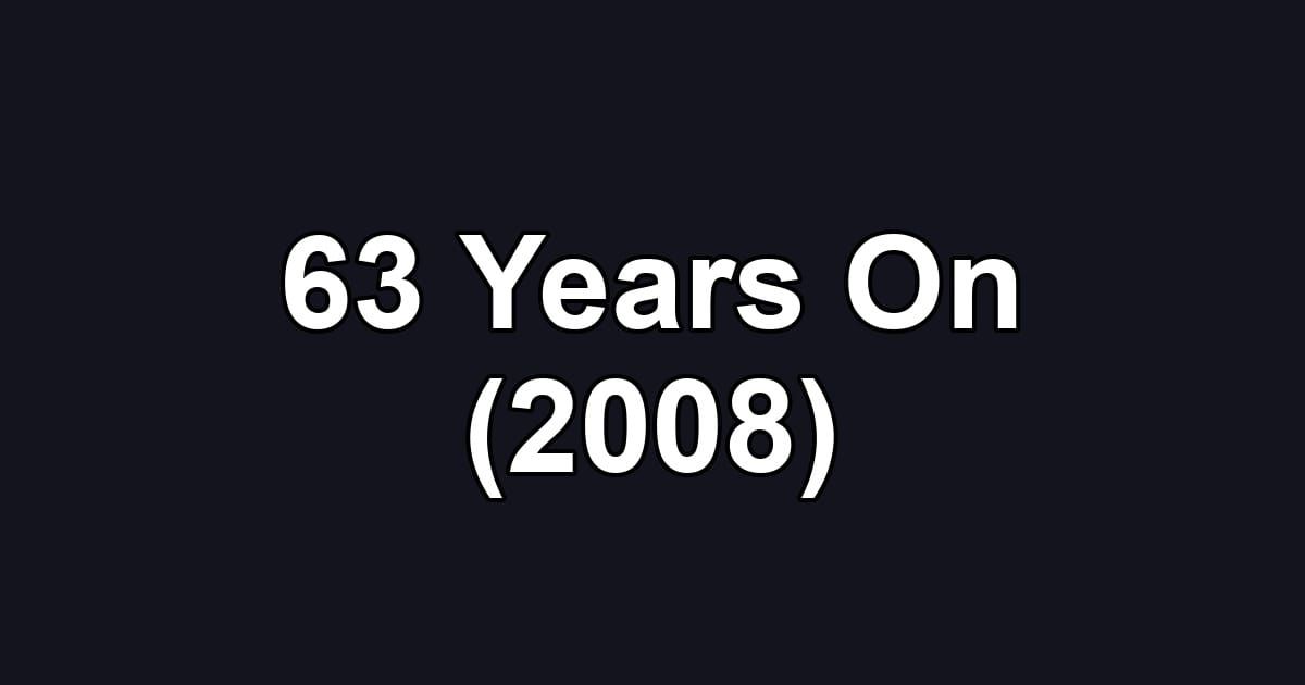 63 Years On (2008)