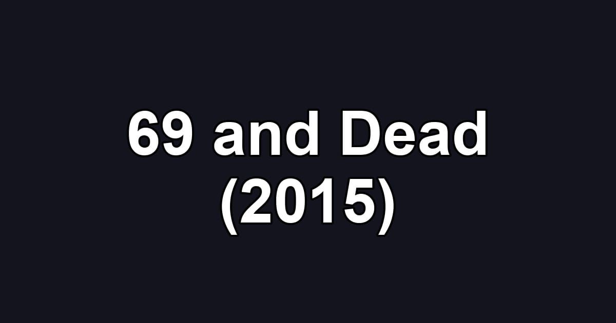 69 and Dead (2015)