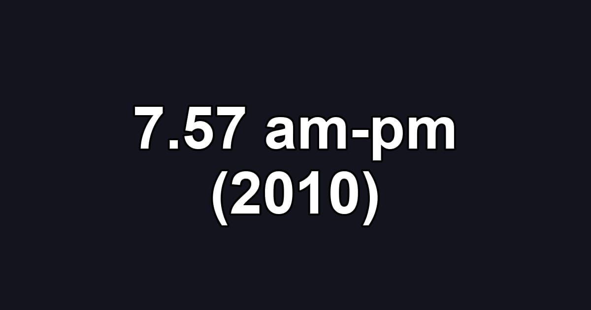 7.57 am-pm (2010)