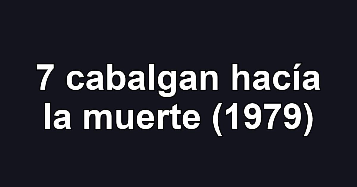 7 cabalgan hacía la muerte (1979)