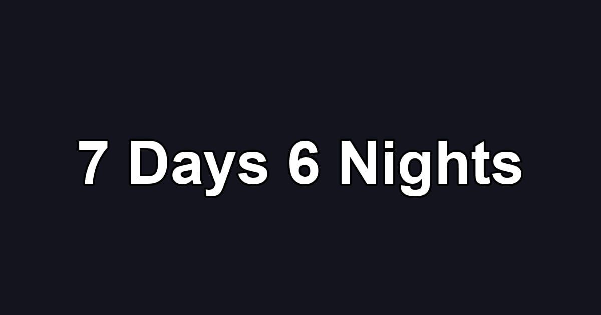 7 Days 6 Nights