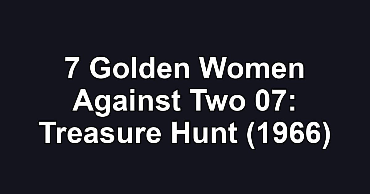 7 Golden Women Against Two 07: Treasure Hunt (1966)