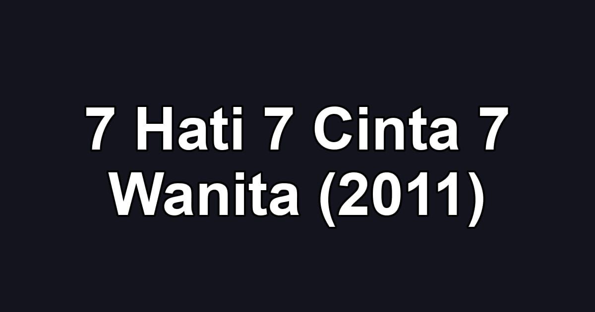 7 Hati 7 Cinta 7 Wanita (2011)