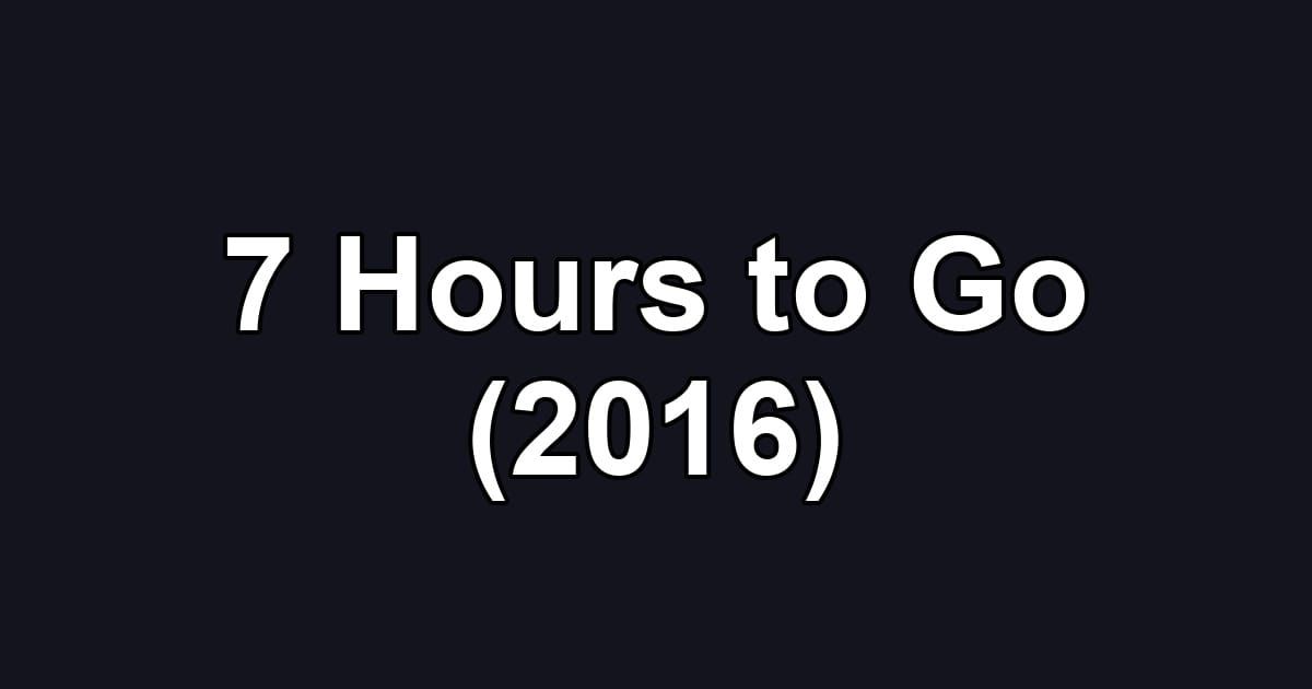 7 Hours to Go (2016)
