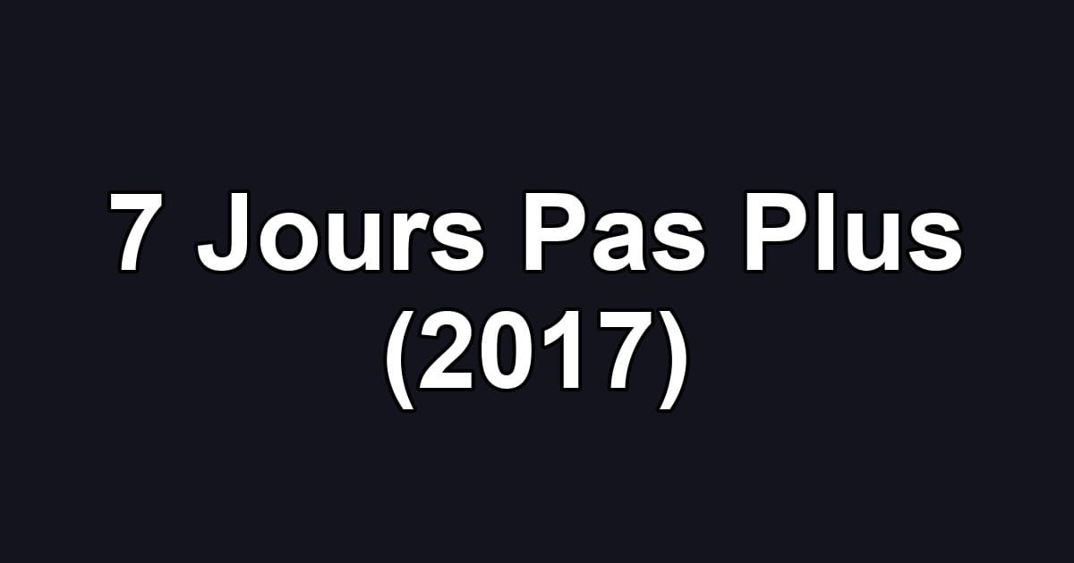 7 Jours Pas Plus (2017)