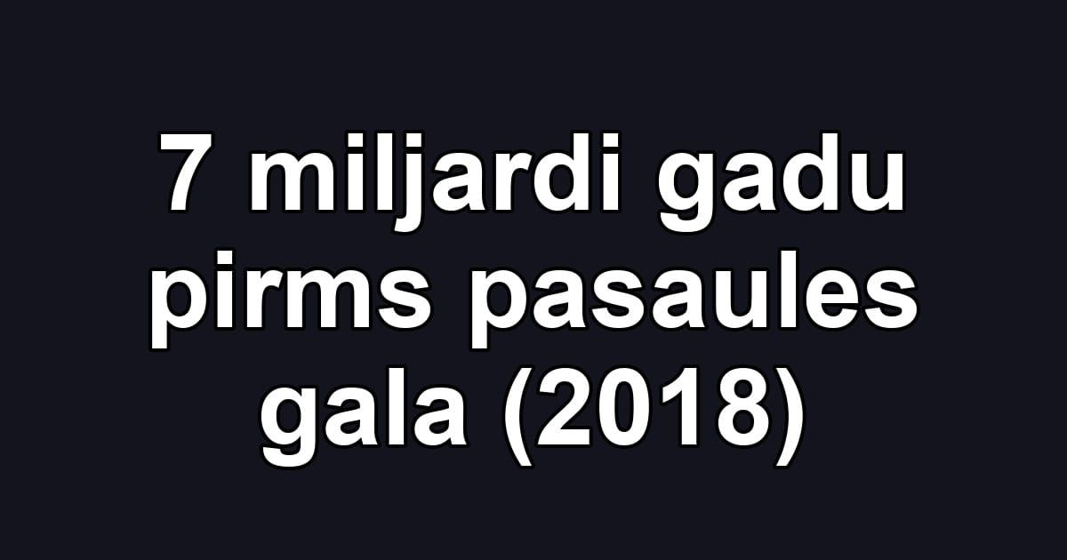 7 miljardi gadu pirms pasaules gala (2018)
