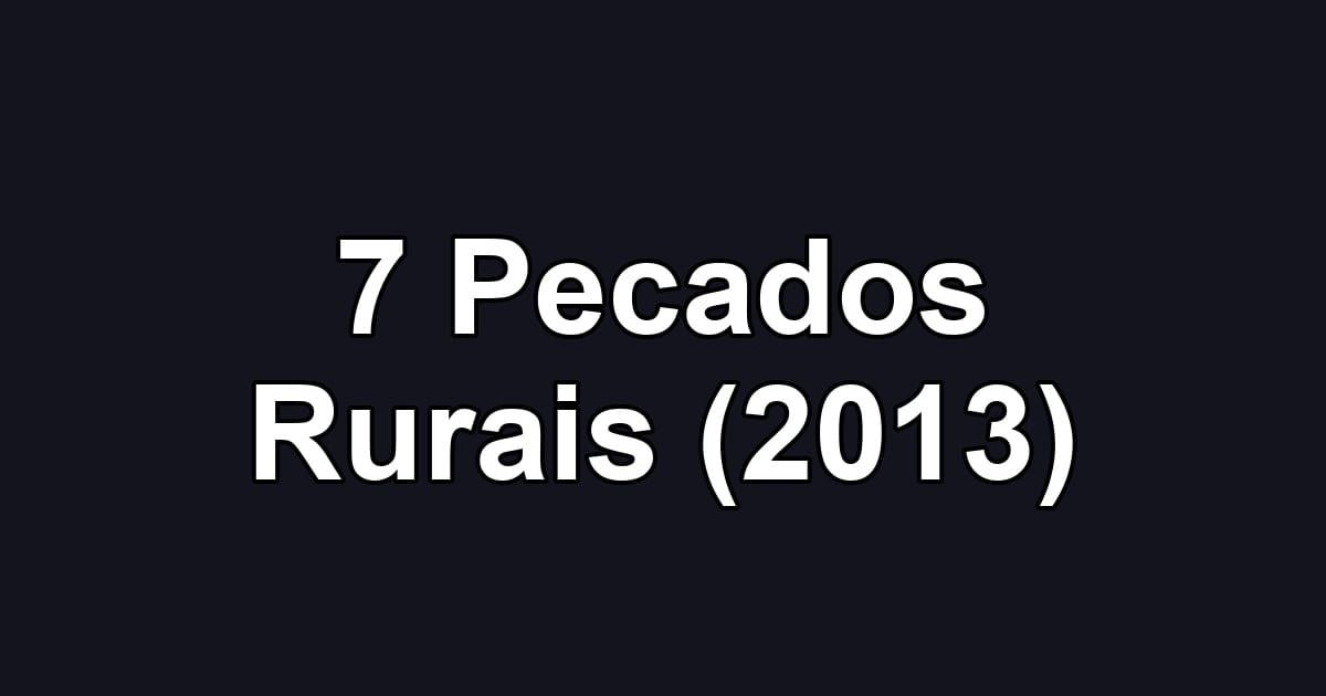 7 Pecados Rurais (2013)