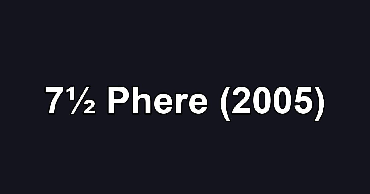 7½ Phere (2005)