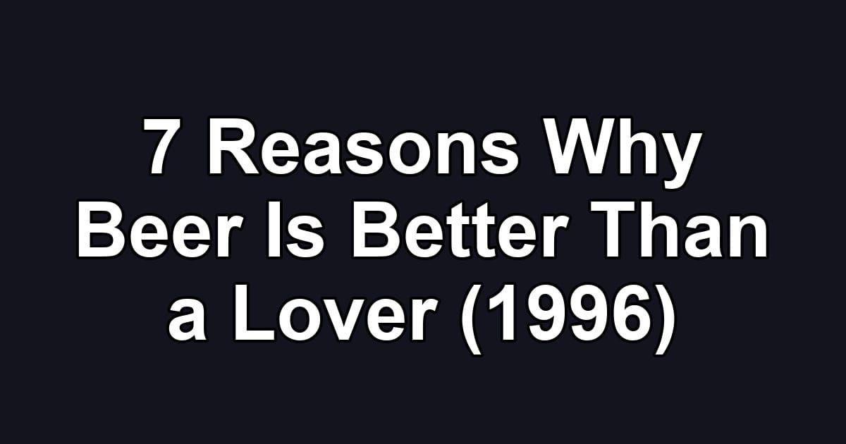 7 Reasons Why Beer Is Better Than a Lover (1996)