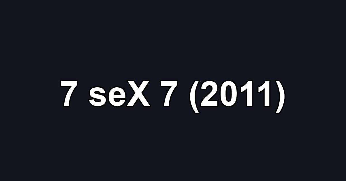7 seX 7 (2011)