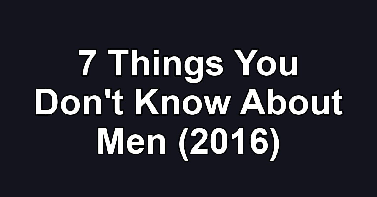 7 Things You Don't Know About Men (2016)