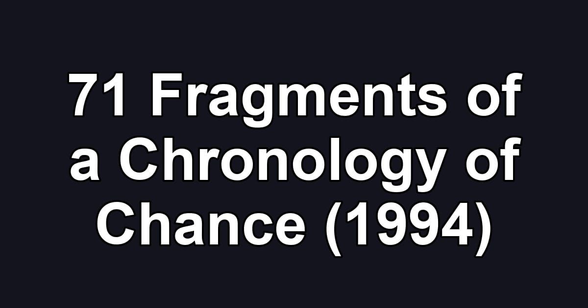 71 Fragments of a Chronology of Chance (1994)