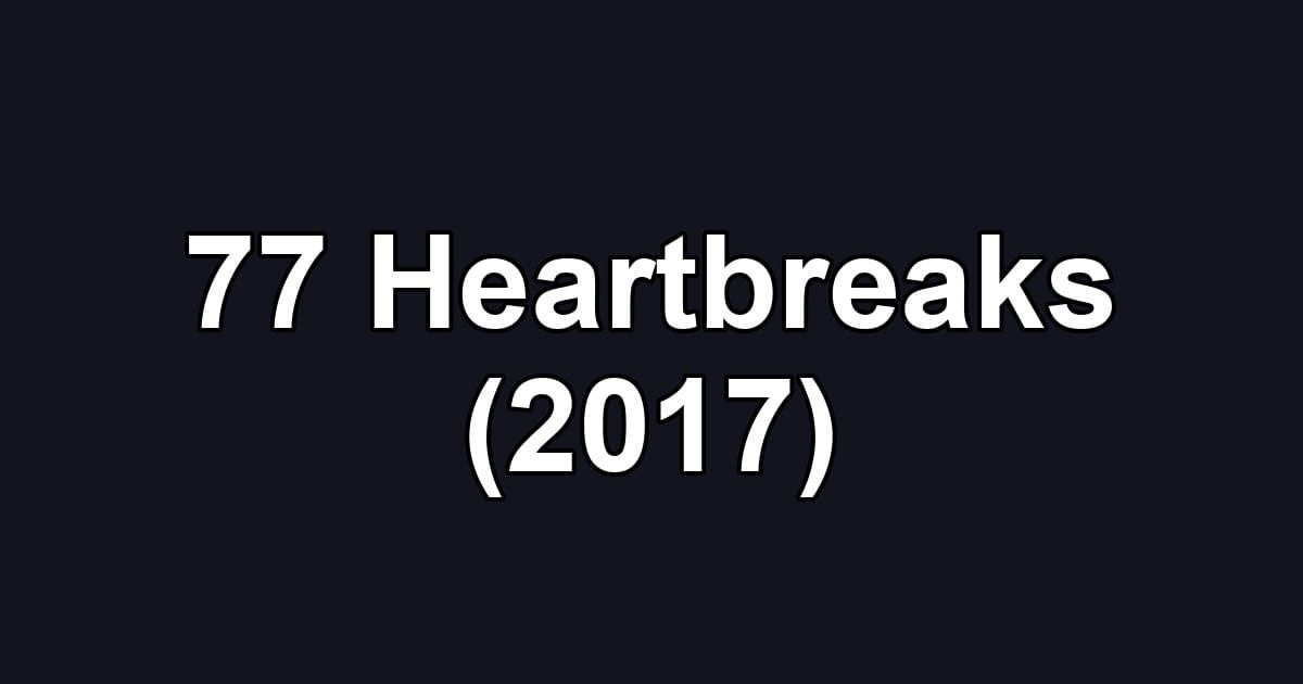 77 Heartbreaks (2017)