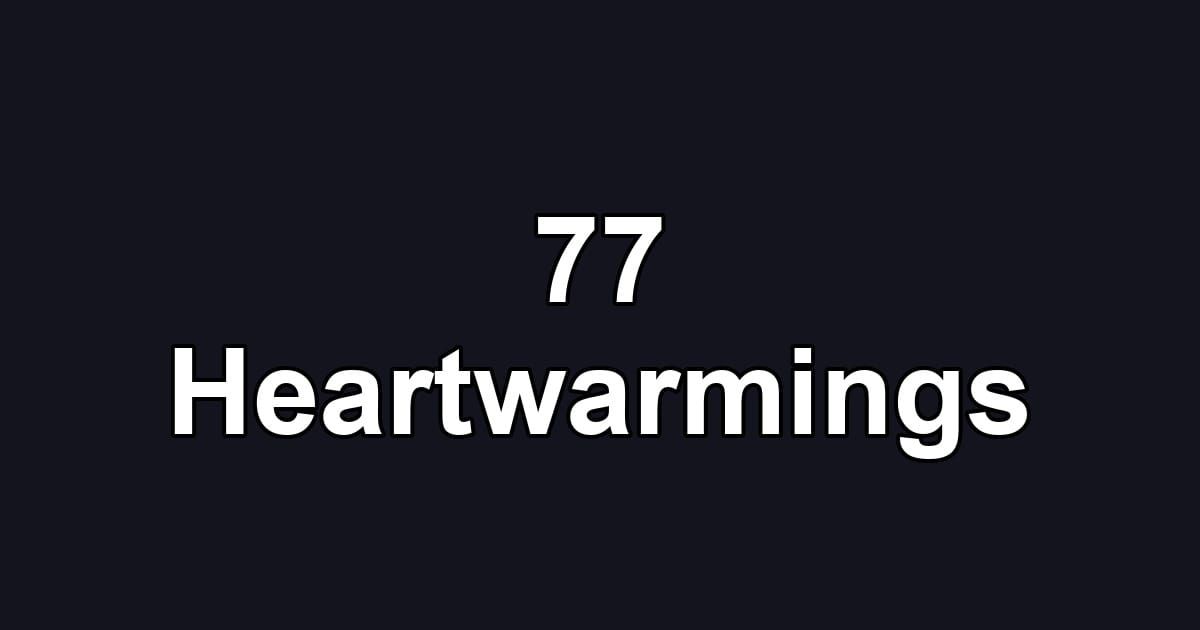 77 Heartwarmings