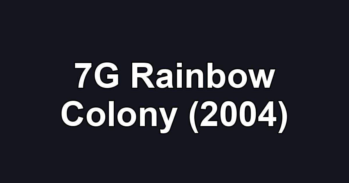 7G Rainbow Colony (2004)