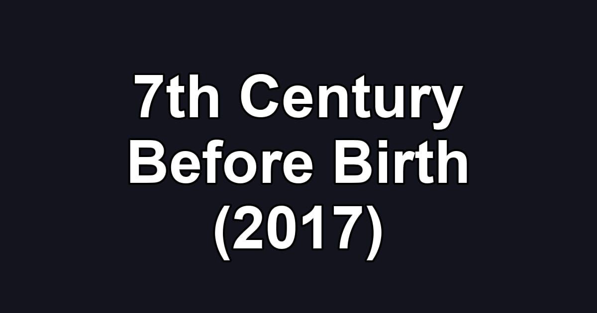 7th Century Before Birth (2017)