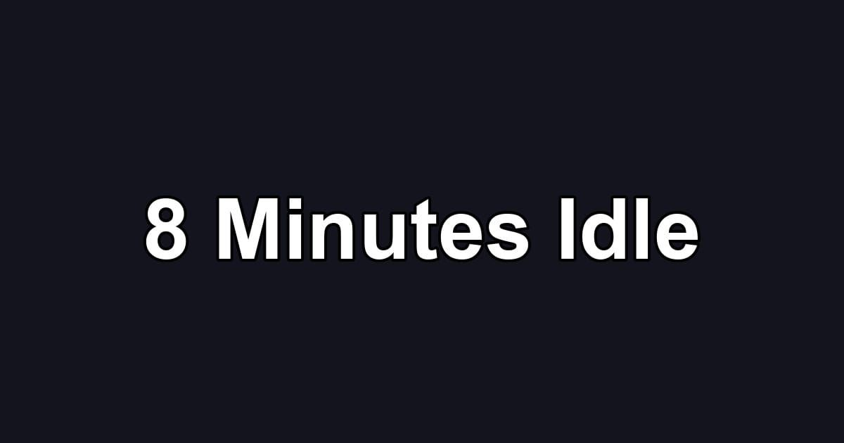 8 Minutes Idle
