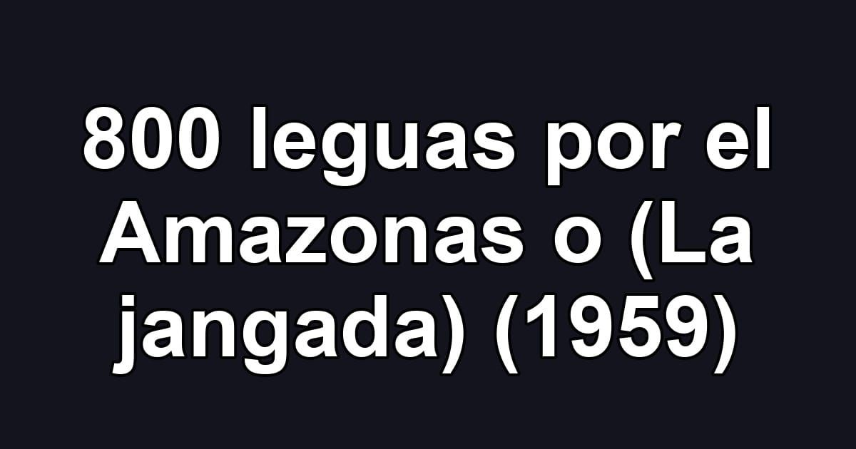 800 leguas por el Amazonas o (La jangada) (1959)