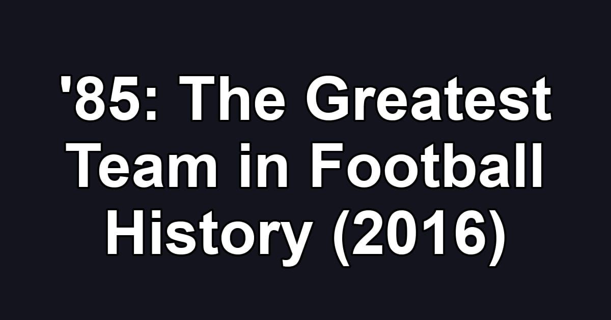 '85: The Greatest Team in Football History (2016)