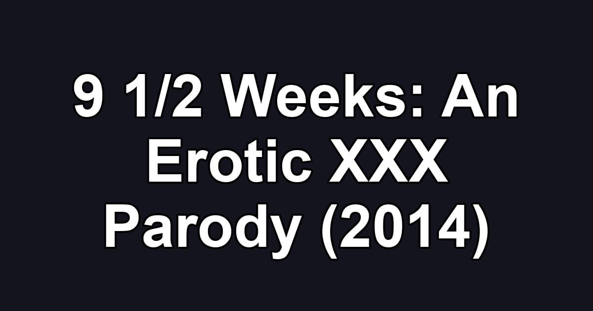 9 1/2 Weeks: An Erotic XXX Parody (2014)