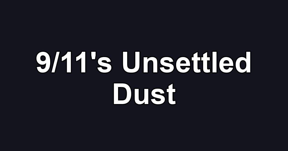 9/11's Unsettled Dust