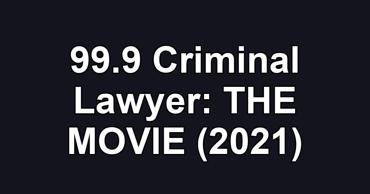 99.9 Criminal Lawyer: THE MOVIE (2021)