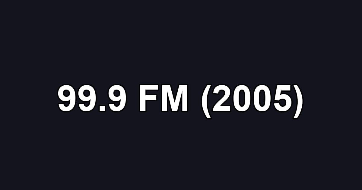 99.9 FM (2005)