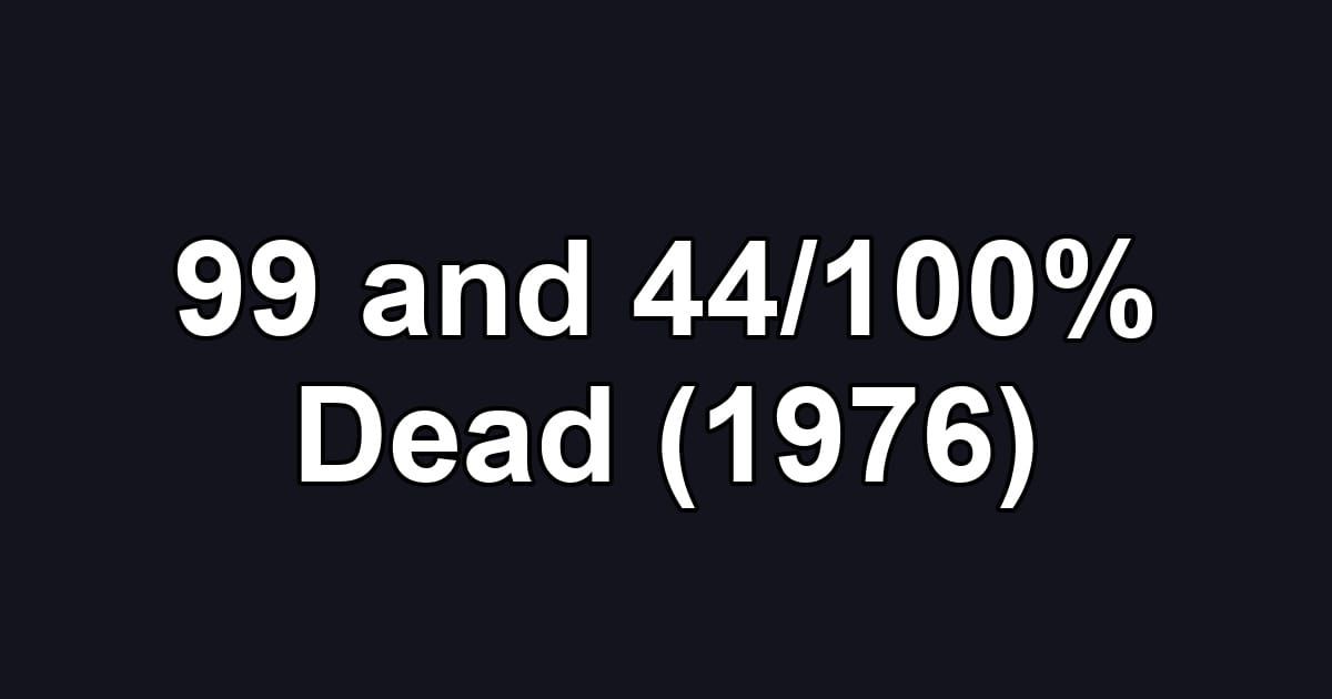 99 and 44/100% Dead (1976)
