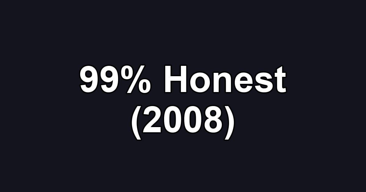 99% Honest (2008)