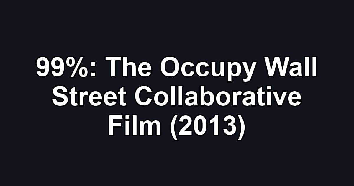 99%: The Occupy Wall Street Collaborative Film (2013)