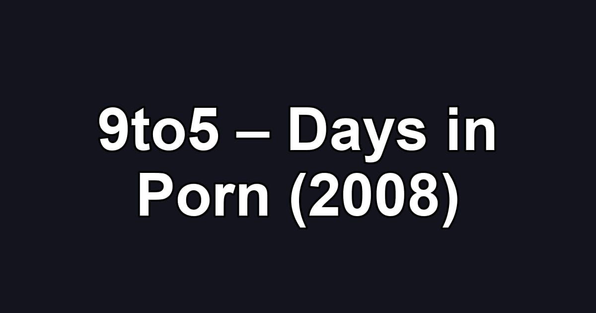 9to5 – Days in Porn (2008)