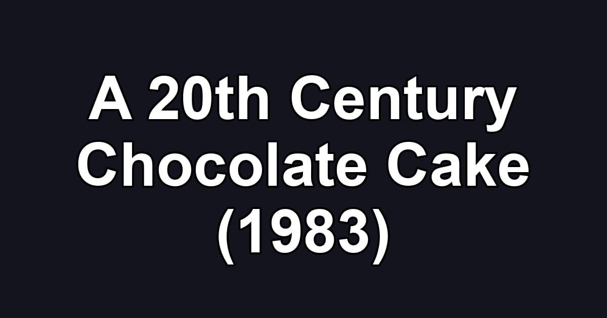 A 20th Century Chocolate Cake (1983)