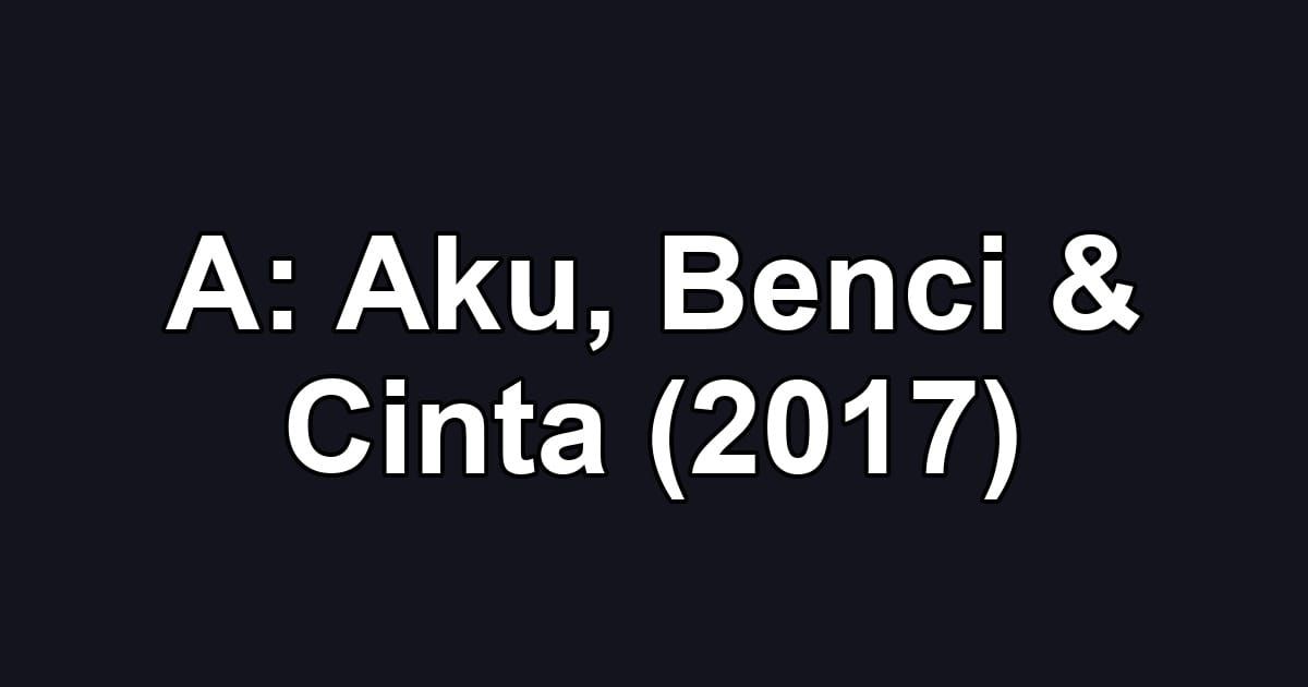 A: Aku, Benci & Cinta (2017)