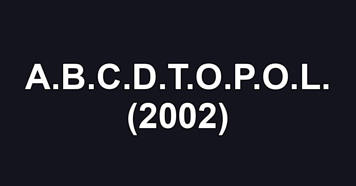 A.B.C.D.T.O.P.O.L. (2002)