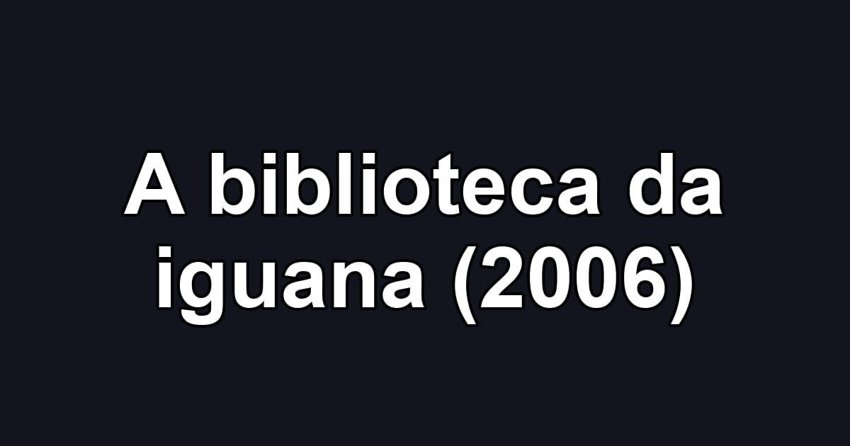 A biblioteca da iguana (2006)