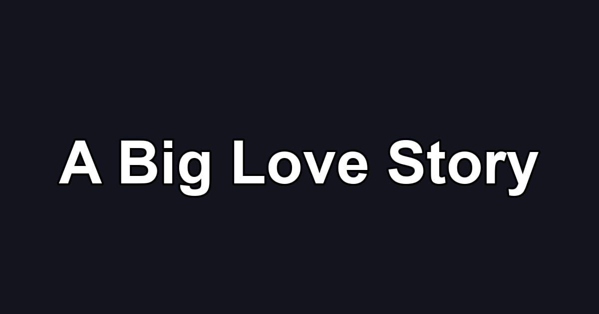 A Big Love Story