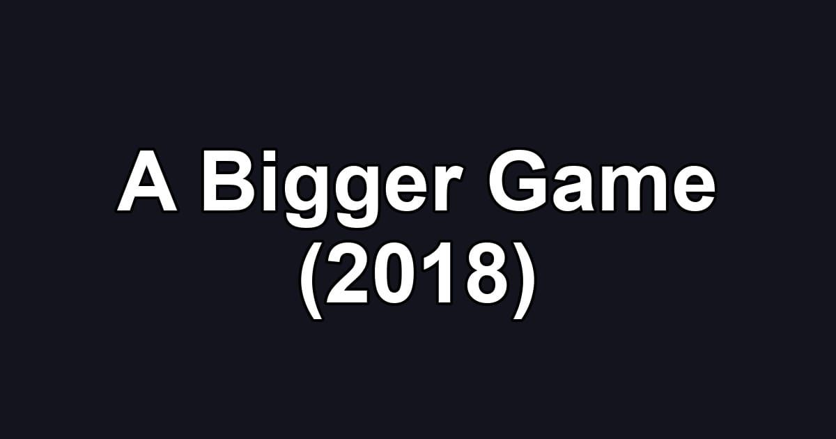 A Bigger Game (2018)