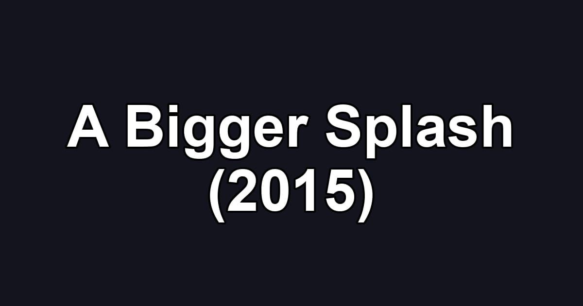 A Bigger Splash (2015)
