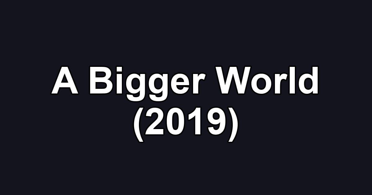 A Bigger World (2019)